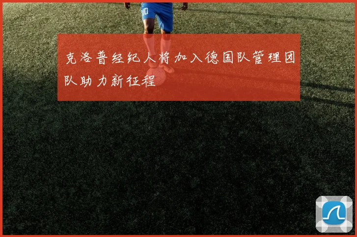 克洛普经纪人将加入德国队管理团队助力新征程