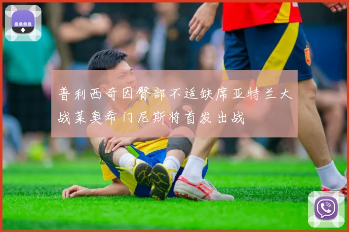 普利西奇因臀部不适缺席亚特兰大战莱奥希门尼斯将首发出战