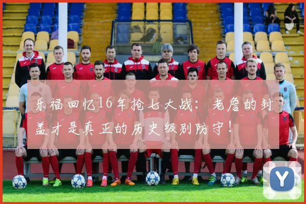 乐福回忆16年抢七大战：老詹的封盖才是真正的历史级别防守！